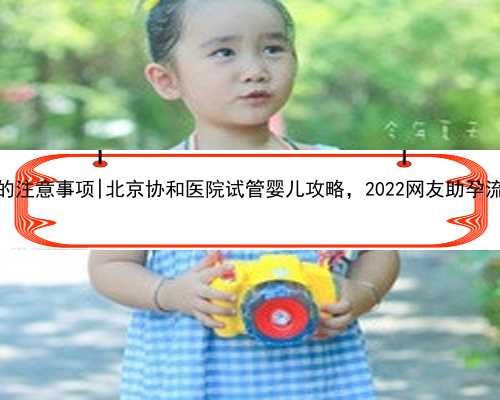 西安找代孕的注意事项|北京协和医院试管婴儿攻略，2022网友助孕流程经验分享